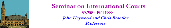 [Seminar on International Courts--39.738--Fall 1999--John Heywood & Chris Brantley, Professors]
